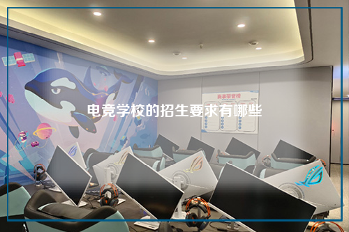 电竞学校的招生要求有哪些